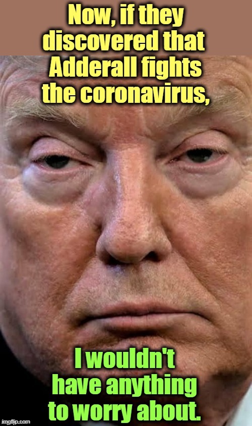 image tagged in trump,drugs,drug addiction,coronavirus | made w/ Imgflip meme maker