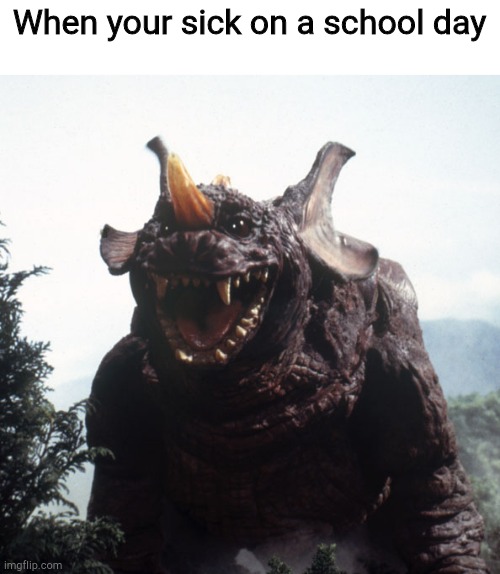 Happy Baragon | When your sick on a school day | image tagged in happy baragon | made w/ Imgflip meme maker