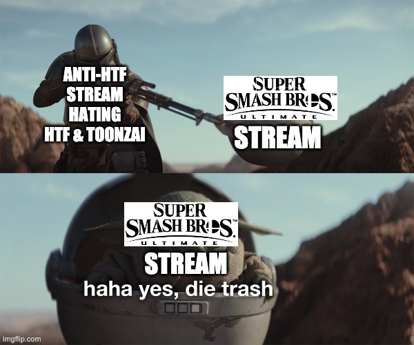 ATTENTION!!! This stream has partnered with the Anti-HTF stream! There will be no more HTF memes in THIS stream! | ANTI-HTF STREAM HATING HTF & TOONZAI; STREAM; STREAM | image tagged in baby yoda die trash | made w/ Imgflip meme maker
