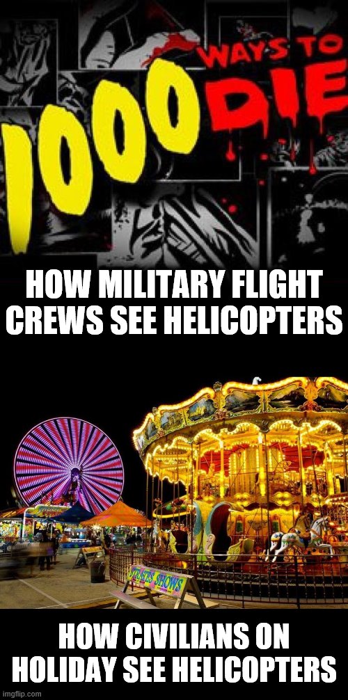 Let's take a ride! | HOW MILITARY FLIGHT CREWS SEE HELICOPTERS; HOW CIVILIANS ON HOLIDAY SEE HELICOPTERS | image tagged in memes,helicopters,1000 ways to die,tour | made w/ Imgflip meme maker