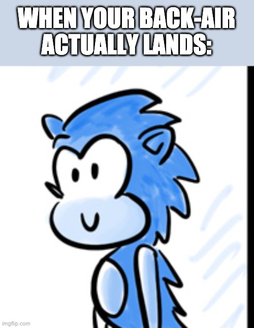 New template | WHEN YOUR BACK-AIR ACTUALLY LANDS: | image tagged in happy sonic | made w/ Imgflip meme maker