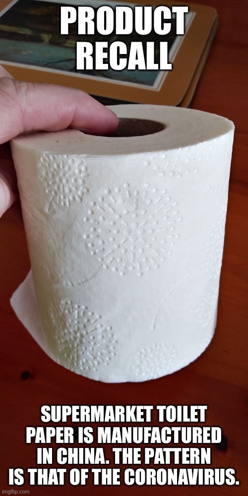 Coronavirus paper | PRODUCT RECALL; SUPERMARKET TOILET PAPER IS MANUFACTURED IN CHINA. THE PATTERN IS THAT OF THE CORONAVIRUS. | image tagged in coronavirus,toilet paper,panic | made w/ Imgflip meme maker