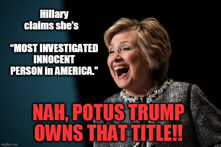 The Lie Detector Determined That Was a LIE! | Hillary claims she’s               “MOST INVESTIGATED INNOCENT PERSON in AMERICA.”; NAH, POTUS TRUMP OWNS THAT TITLE!! | image tagged in politics,political meme,hillary,politics lol,political humor,politicians | made w/ Imgflip meme maker