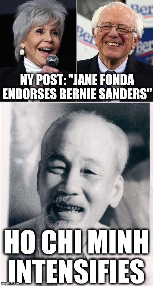 Naturally. | NY POST: "JANE FONDA ENDORSES BERNIE SANDERS"; HO CHI MINH INTENSIFIES | image tagged in memes,jane fonda,bernie,ho chi minh,democrats,election 2020 | made w/ Imgflip meme maker