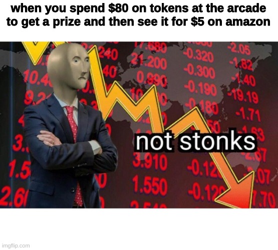 Not stonks | when you spend $80 on tokens at the arcade to get a prize and then see it for $5 on amazon | image tagged in not stonks,memes,stonks,meme man,arcade,amazon | made w/ Imgflip meme maker