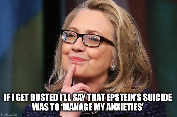 Bill used that excuse to whitewash his history | IF I GET BUSTED I’LL SAY THAT EPSTEIN’S SUICIDE 
WAS TO ‘MANAGE MY ANXIETIES’ | image tagged in hillary clinton,bill clinton,jeffrey epstein,monica lewinsky | made w/ Imgflip meme maker