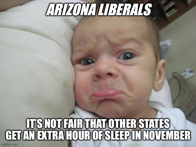 not fair | ARIZONA LIBERALS IT’S NOT FAIR THAT OTHER STATES GET AN EXTRA HOUR OF SLEEP IN NOVEMBER | image tagged in not fair | made w/ Imgflip meme maker