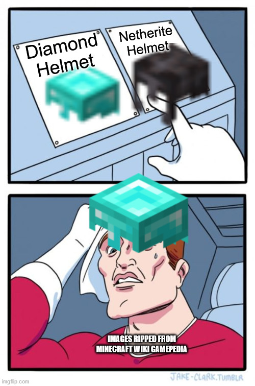 Two Buttons | Netherite Helmet; Diamond Helmet; IMAGES RIPPED FROM MINECRAFT WIKI GAMEPEDIA | image tagged in memes,two buttons | made w/ Imgflip meme maker