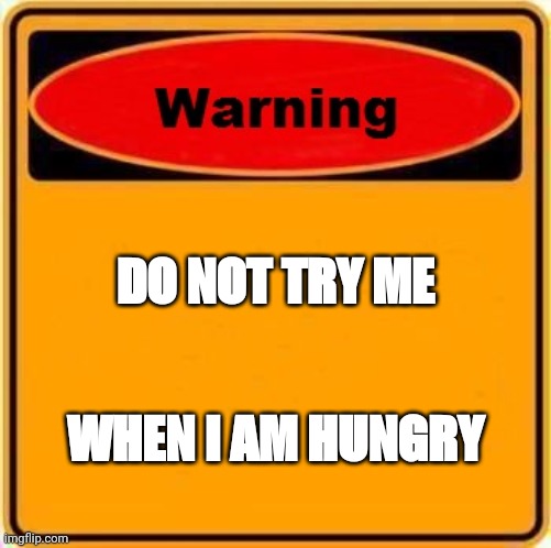 Warning Sign | DO NOT TRY ME; WHEN I AM HUNGRY | image tagged in memes,warning sign | made w/ Imgflip meme maker