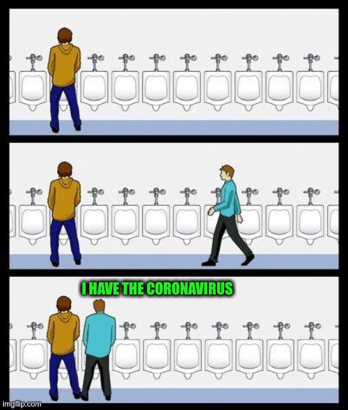 I maintain a strict three urinal distance minimum | I HAVE THE CORONAVIRUS | image tagged in urinal guy,coronavirus | made w/ Imgflip meme maker