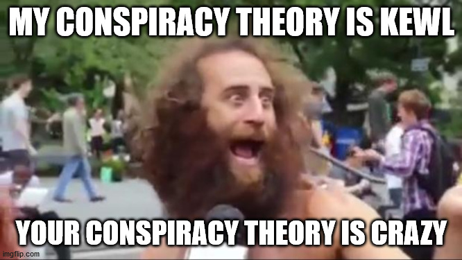 New age hippy | MY CONSPIRACY THEORY IS KEWL; YOUR CONSPIRACY THEORY IS CRAZY | image tagged in new age hippy | made w/ Imgflip meme maker