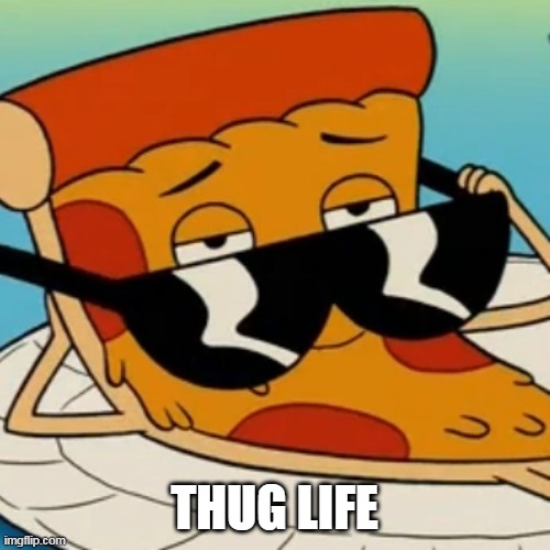 THUG LIFE | image tagged in pizza steve,thug life | made w/ Imgflip meme maker