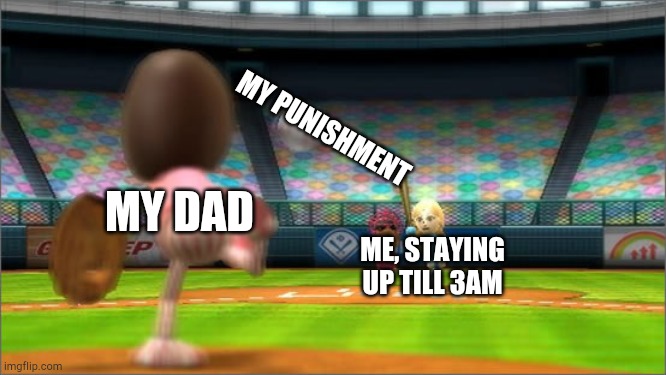 Me, staying up till 3AM with my dad. | MY PUNISHMENT; MY DAD; ME, STAYING UP TILL 3AM | image tagged in wii sports,wii | made w/ Imgflip meme maker