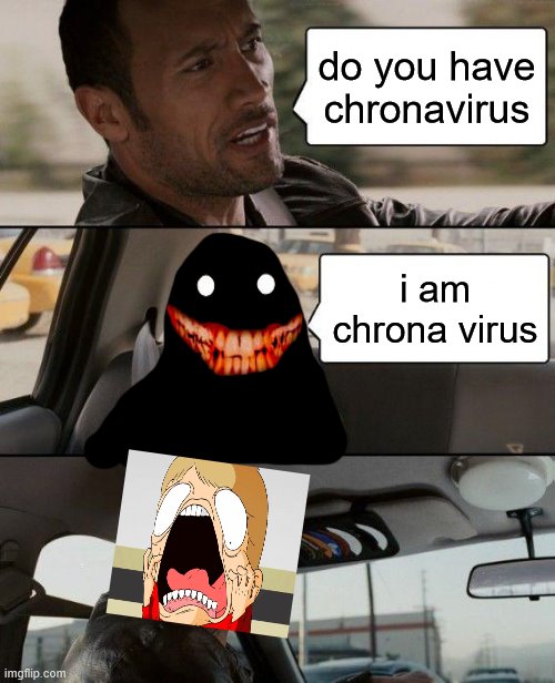 The Rock Driving Meme | do you have chronavirus; i am chrona virus | image tagged in memes,the rock driving | made w/ Imgflip meme maker
