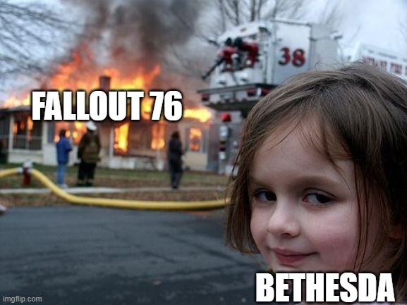 Disaster Girl | FALLOUT 76; BETHESDA | image tagged in memes,disaster girl | made w/ Imgflip meme maker