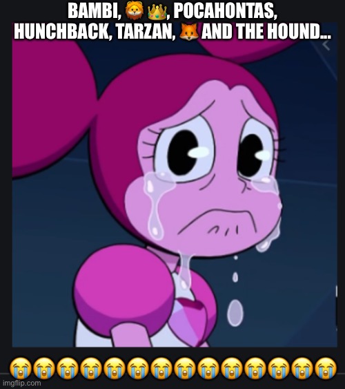 SPINEL SAD | BAMBI, 🦁 👑, POCAHONTAS, HUNCHBACK, TARZAN, 🦊 AND THE HOUND... 😭😭😭😭😭😭😭😭😭😭😭😭😭😭 | image tagged in spinel sad | made w/ Imgflip meme maker