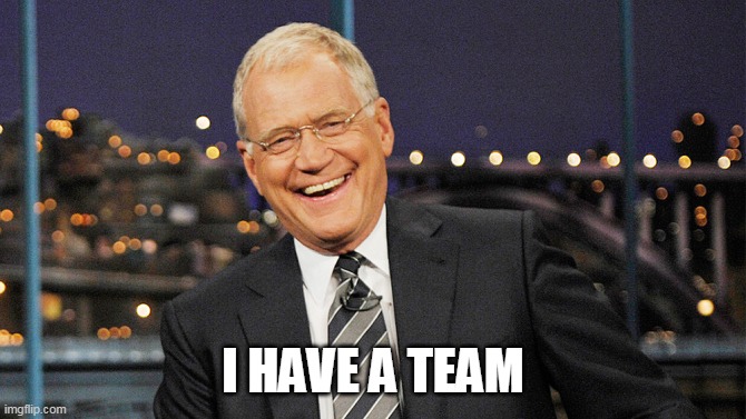 david letterman | I HAVE A TEAM | image tagged in david letterman | made w/ Imgflip meme maker