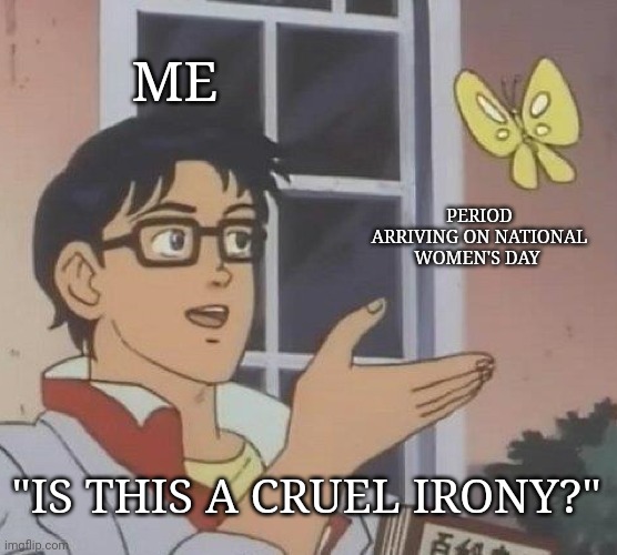 Whyyyyyy? | ME; PERIOD ARRIVING ON NATIONAL WOMEN'S DAY; "IS THIS A CRUEL IRONY?" | image tagged in memes,is this a pigeon,period,irony,periods,cruel | made w/ Imgflip meme maker