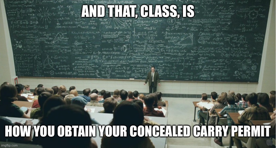 and that, class,... | AND THAT, CLASS, IS; HOW YOU OBTAIN YOUR CONCEALED CARRY PERMIT | image tagged in and that class | made w/ Imgflip meme maker