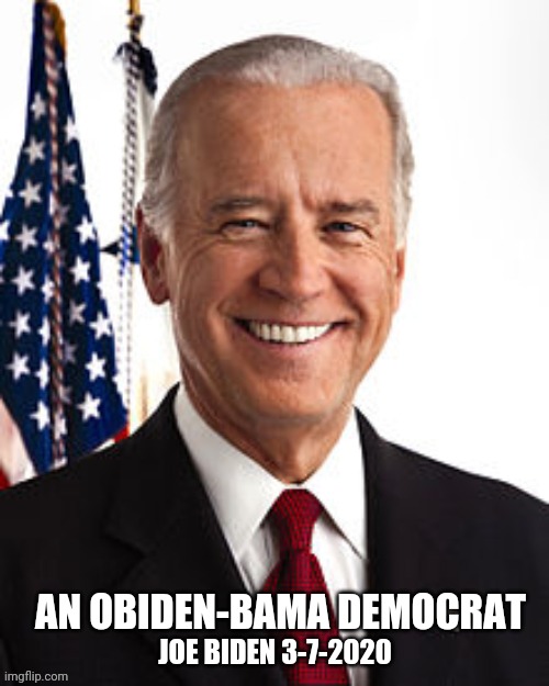 Joe Biden Meme | AN OBIDEN-BAMA DEMOCRAT; JOE BIDEN 3-7-2020 | image tagged in memes,joe biden | made w/ Imgflip meme maker