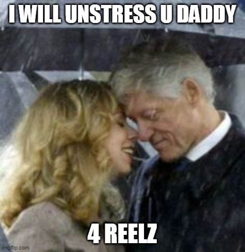 Clintons kiss | I WILL UNSTRESS U DADDY 4 REELZ | image tagged in clintons kiss | made w/ Imgflip meme maker