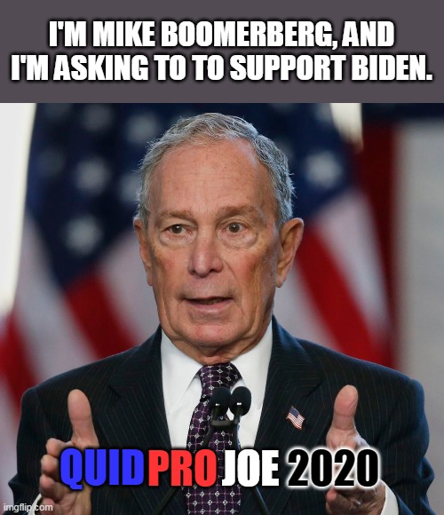 Night of the Advertising Dead | I'M MIKE BOOMERBERG, AND I'M ASKING TO TO SUPPORT BIDEN. QUID; PRO; 2020; JOE | image tagged in mike bloomberg | made w/ Imgflip meme maker