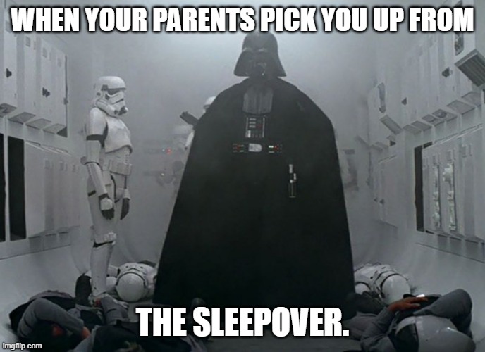 WHEN YOUR PARENTS PICK YOU UP FROM; THE SLEEPOVER. | image tagged in star wars | made w/ Imgflip meme maker