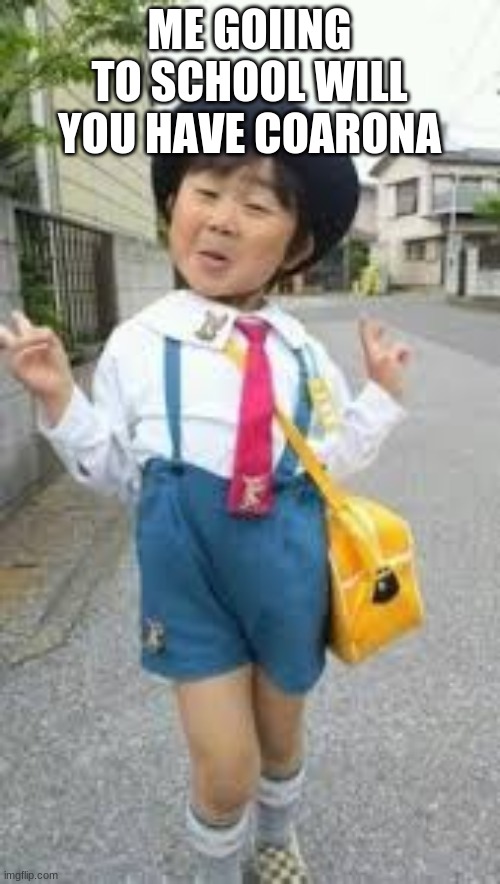 asian kid uniform school | ME GOING TO SCHOOL WILL YOU HAVE CORONA | image tagged in asian kid uniform school | made w/ Imgflip meme maker