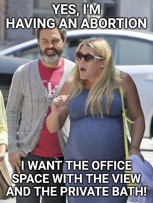 Actress Busy Phillips and her nasty, disgusting attitude toward human life. | YES, I'M HAVING AN ABORTION; I WANT THE OFFICE SPACE WITH THE VIEW AND THE PRIVATE BATH! | image tagged in memes,abortion,murder | made w/ Imgflip meme maker