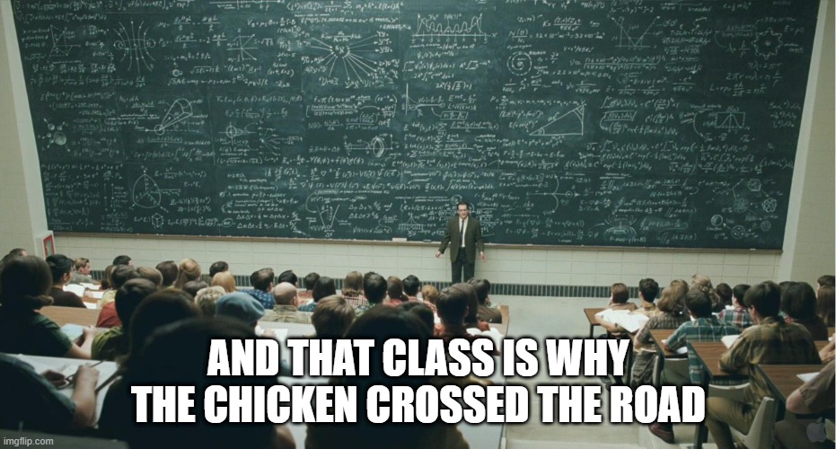 I Like the Easier Answer | AND THAT CLASS IS WHY THE CHICKEN CROSSED THE ROAD | image tagged in and that class | made w/ Imgflip meme maker