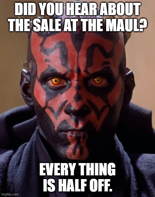 Darth Maul | DID YOU HEAR ABOUT THE SALE AT THE MAUL? EVERY THING IS HALF OFF. | image tagged in memes,darth maul | made w/ Imgflip meme maker