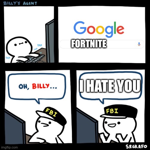 Billy's FBI Agent | FORTNITE; I HATE YOU | image tagged in billy's fbi agent | made w/ Imgflip meme maker