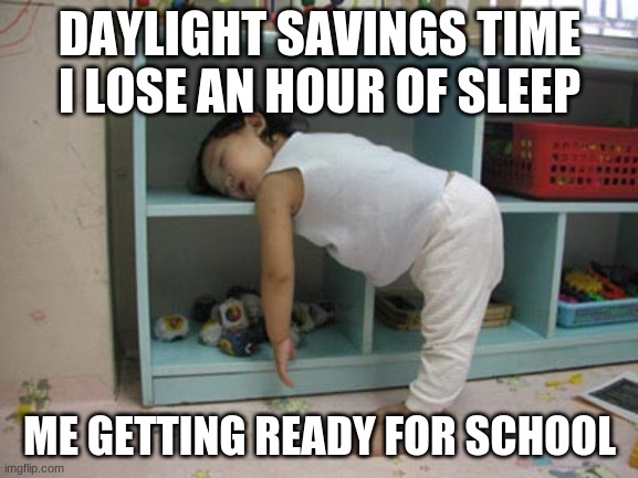 Tired kid |  DAYLIGHT SAVINGS TIME I LOSE AN HOUR OF SLEEP; ME GETTING READY FOR SCHOOL | image tagged in tired kid | made w/ Imgflip meme maker