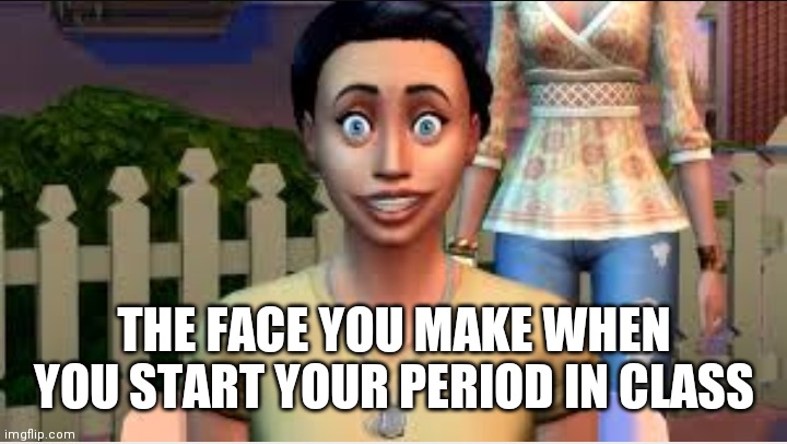 THE FACE YOU MAKE WHEN YOU START YOUR PERIOD IN CLASS | image tagged in am i the only one around here,periods | made w/ Imgflip meme maker
