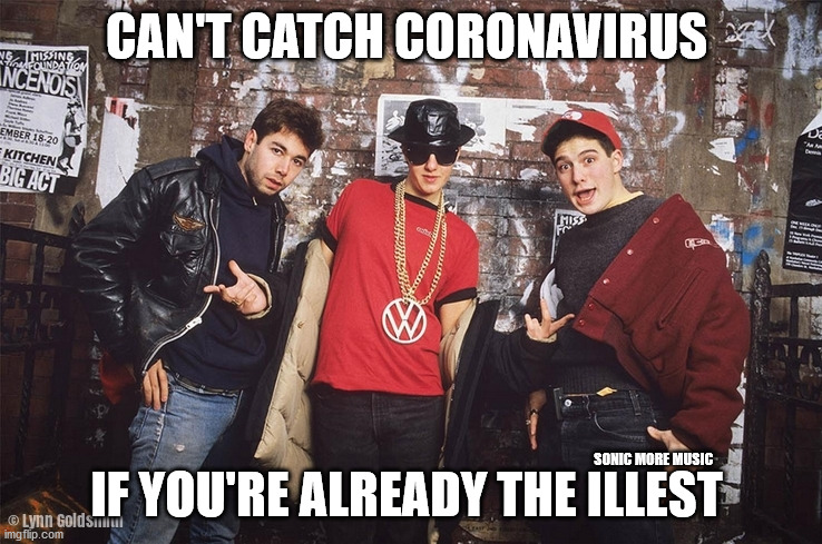 Coronavirus | CAN'T CATCH CORONAVIRUS; IF YOU'RE ALREADY THE ILLEST; SONIC MORE MUSIC | image tagged in coronavirus,beastie boys,rap music,1980s | made w/ Imgflip meme maker