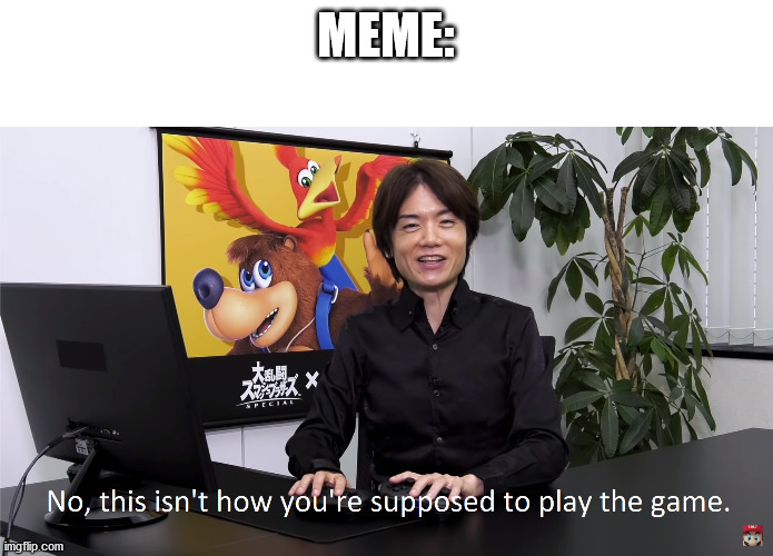 This Isn't How You're Supposed to Play the GaME | MEME: | image tagged in this isn't how you're supposed to play the game | made w/ Imgflip meme maker