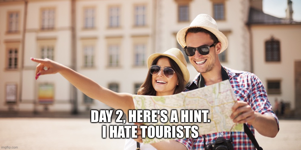 GUESS WHAT DELAWARE TOWN I LIVE IN DAY TWO | DAY 2, HERE'S A HINT.
I HATE TOURISTS | image tagged in tourists | made w/ Imgflip meme maker