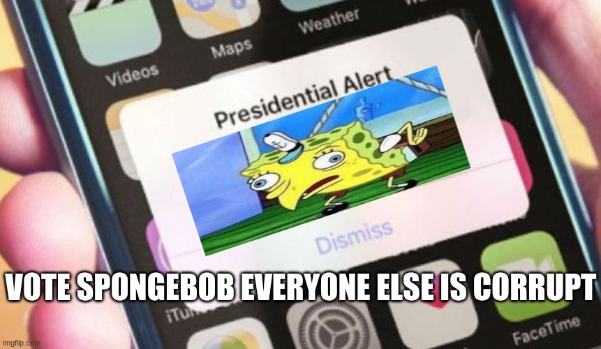 Presidential Alert | VOTE SPONGEBOB EVERYONE ELSE IS CORRUPT | image tagged in memes,presidential alert | made w/ Imgflip meme maker