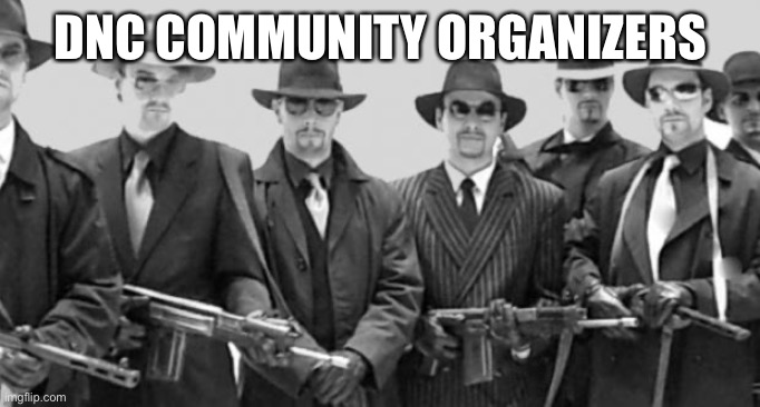 mafia | DNC COMMUNITY ORGANIZERS | image tagged in mafia | made w/ Imgflip meme maker