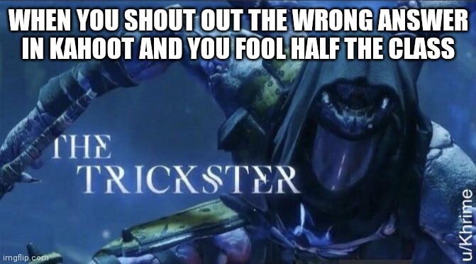 The Trickster | WHEN YOU SHOUT OUT THE WRONG ANSWER IN KAHOOT AND YOU FOOL HALF THE CLASS | image tagged in the trickster,memes | made w/ Imgflip meme maker