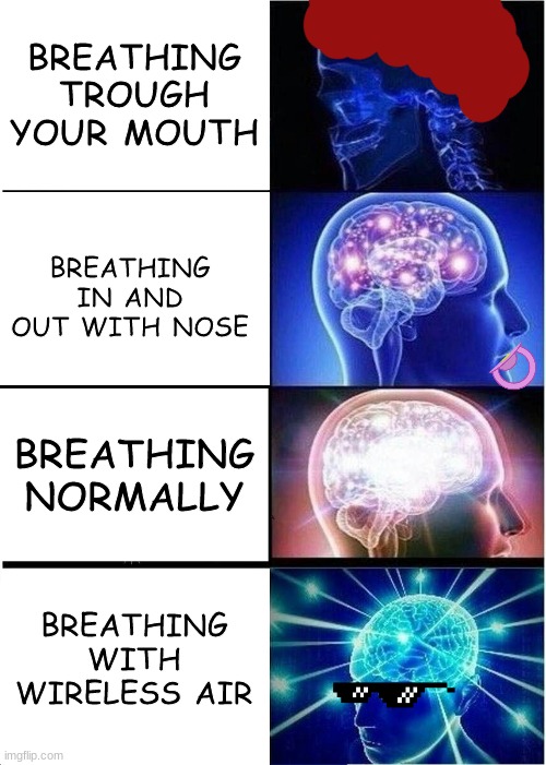 Breathing Brains | BREATHING TROUGH YOUR MOUTH; BREATHING IN AND OUT WITH NOSE; BREATHING NORMALLY; BREATHING WITH WIRELESS AIR | image tagged in memes,breathe | made w/ Imgflip meme maker