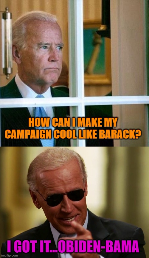 HOW CAN I MAKE MY CAMPAIGN COOL LIKE BARACK? I GOT IT...OBIDEN-BAMA | image tagged in cool joe biden,sad joe biden | made w/ Imgflip meme maker