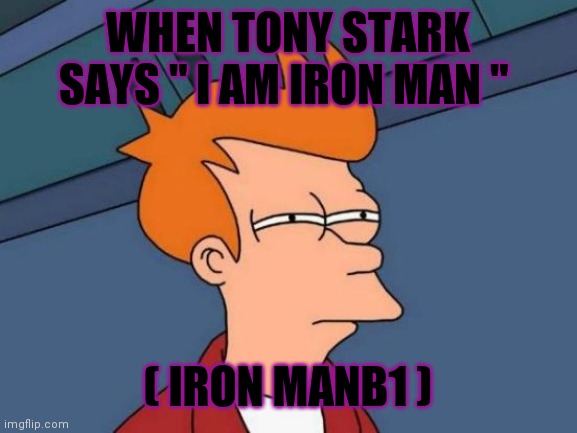 Futurama Fry | WHEN TONY STARK SAYS " I AM IRON MAN "; ( IRON MANB1 ) | image tagged in memes,futurama fry | made w/ Imgflip meme maker