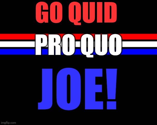 GO QUID PRO QUO JOE! | made w/ Imgflip meme maker