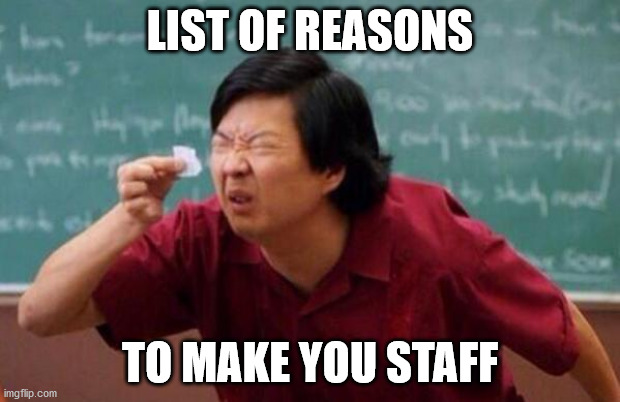 LIST OF REASONS; TO MAKE YOU STAFF | made w/ Imgflip meme maker