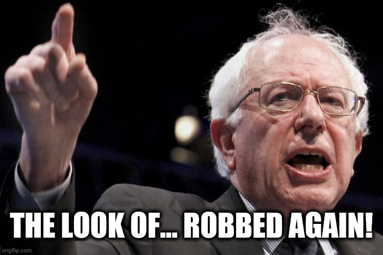 Bernie Sanders | THE LOOK OF... ROBBED AGAIN! | image tagged in bernie sanders | made w/ Imgflip meme maker