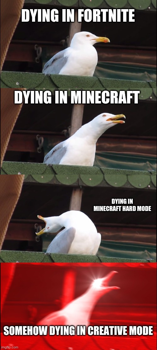 Inhaling Seagull Meme | DYING IN FORTNITE; DYING IN MINECRAFT; DYING IN MINECRAFT HARD MODE; SOMEHOW DYING IN CREATIVE MODE | image tagged in memes,inhaling seagull | made w/ Imgflip meme maker