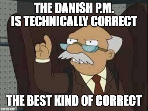 When the Danish P.M. explains Denmark isn't "a socialist planned economy," he's correct! (And Bernie doesn't want one either!) | THE DANISH P.M. IS TECHNICALLY CORRECT; THE BEST KIND OF CORRECT | image tagged in technically correct,bernie sanders,socialism,denmark,sanders,american politics | made w/ Imgflip meme maker