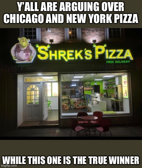 Shrek’s Pizza | Y’ALL ARE ARGUING OVER CHICAGO AND NEW YORK PIZZA; WHILE THIS ONE IS THE TRUE WINNER | image tagged in shrek,pizza,funny,argue | made w/ Imgflip meme maker