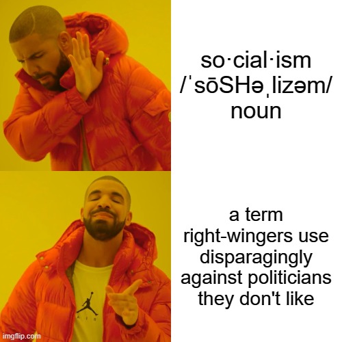 When you ask a right-winger for a proper definition of "socialism" and they whiff so you have to define it for them | so·cial·ism
/ˈsōSHəˌlizəm/
noun; a term right-wingers use disparagingly against politicians they don't like | image tagged in memes,drake hotline bling,right wing,socialism,socialist,bernie sanders | made w/ Imgflip meme maker